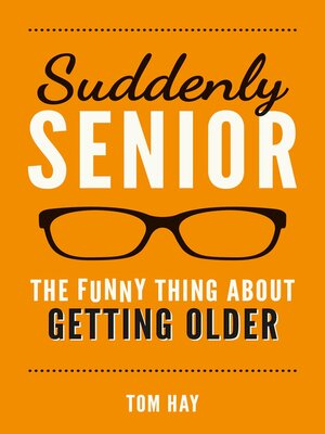 cover image of Suddenly Senior: the Funny Thing About Getting Older